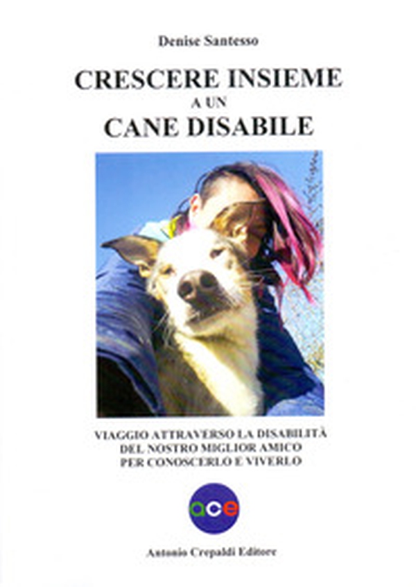 Crescere insieme a un cane disabile. Viaggio attraverso la disabilità del nostro miglior amico per conoscerlo e viverlo - Librerie.coop Crescere insieme a un cane disabile. Viaggio attraverso la disabilità del nostro miglior amico per conoscerlo e viverlo - Librerie.coop