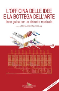 L'officina delle idee e la bottega dell'arte. Linee guida per un distretto musicale - Librerie.coop