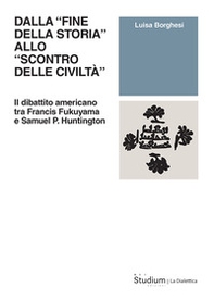 Dalla «fine della storia» allo «scontro delle civiltà». Il dibattito americano tra Francis Fukuyama e Samuel P. Huntington - Librerie.coop