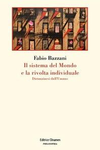 Il sistema del mondo e la rivolta individuale. Distanziarsi dall'umano - Librerie.coop