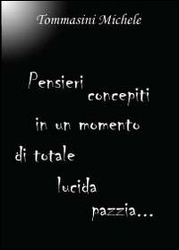 Pensieri concepiti in un momento di totale lucida pazzia - Librerie.coop Pensieri concepiti in un momento di totale lucida pazzia - Librerie.coop