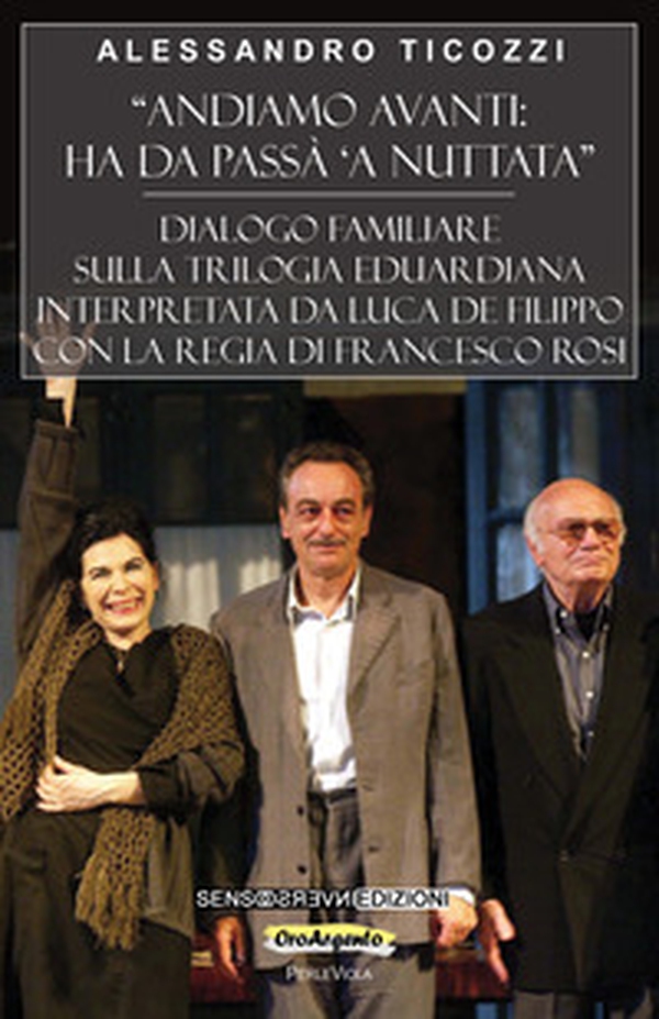 «Andiamo avanti: ha da passà 'a nuttata». Dialogo familiare sulla trilogia eduardiana interpretata da Luca De Filippo con la regia di Francesco Rosi - Librerie.coop «Andiamo avanti: ha da passà 'a nuttata». Dialogo familiare sulla trilogia eduardiana interpretata da Luca De Filippo con la regia di Francesco Rosi - Librerie.coop
