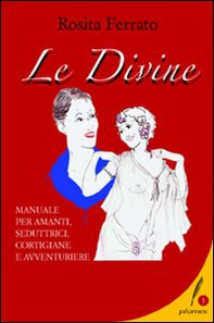 Le divine. Manuale per amanti, seduttrici, cortigiane e avventuriere - Librerie.coop