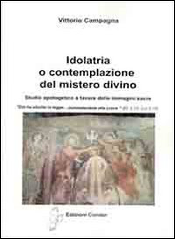 Idolatria o contemplazione del mistero divino. Studio apologetico a favore delle immagini sacre - Librerie.coop Idolatria o contemplazione del mistero divino. Studio apologetico a favore delle immagini sacre - Librerie.coop