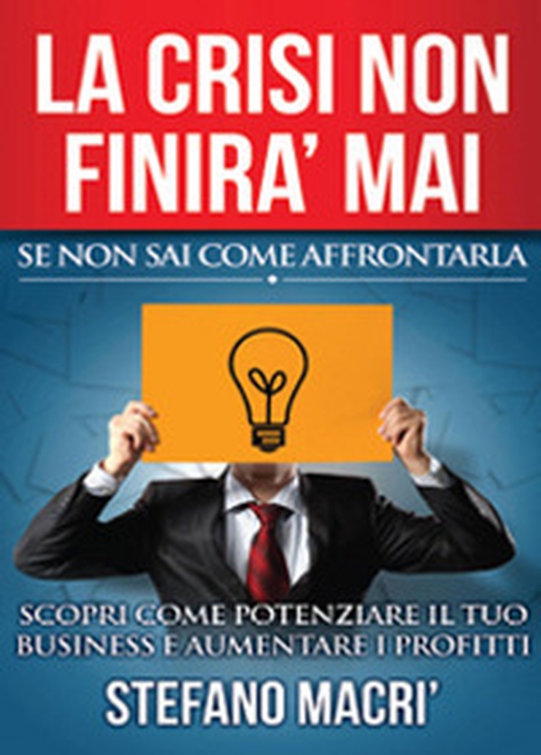 La crisi non finirà mai. Se non sai come affrontarla - Librerie.coop La crisi non finirà mai. Se non sai come affrontarla - Librerie.coop