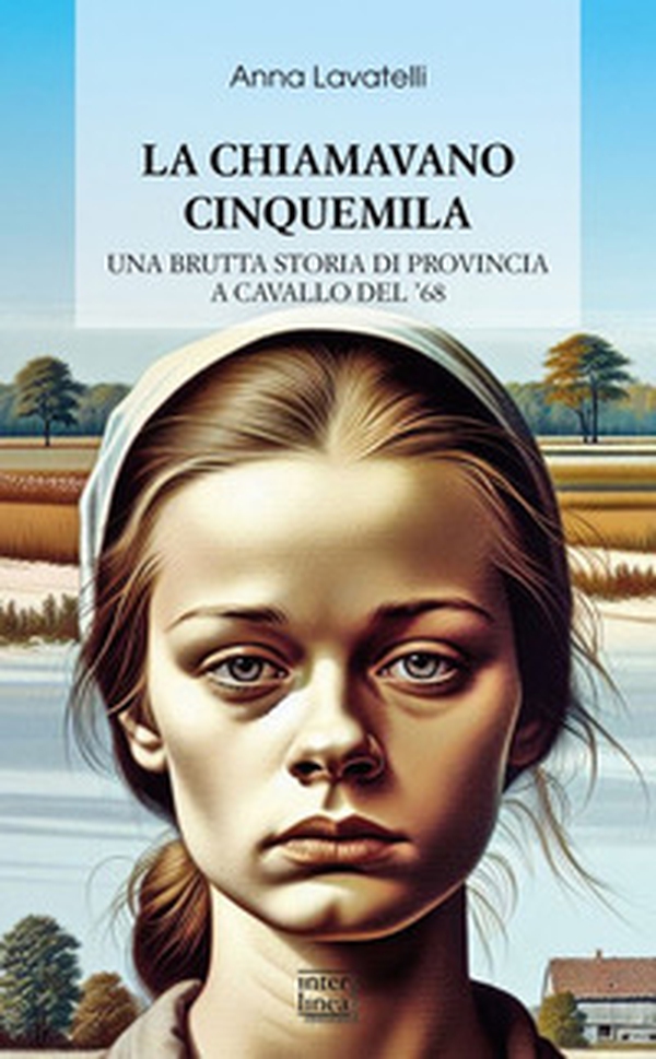 La chiamavano Cinquemila. Una brutta storia di provincia a cavallo del '68 - Librerie.coop La chiamavano Cinquemila. Una brutta storia di provincia a cavallo del '68 - Librerie.coop
