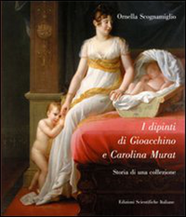 I dipinti di Gioacchino e Carolina Murat - Librerie.coop I dipinti di Gioacchino e Carolina Murat - Librerie.coop