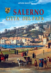 Salerno città del papa. L'urbe nello stato della chiesa governata da Lucrezia Borgia e Alfonso d'Aragona sposi - Librerie.coop Salerno città del papa. L'urbe nello stato della chiesa governata da Lucrezia Borgia e Alfonso d'Aragona sposi - Librerie.coop