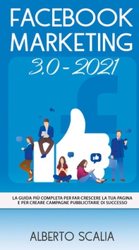 Facebook marketing 3.0-2021. La guida più completa per far crescere la tua pagina e per creare campagne pubblicitarie di successo - Librerie.coop