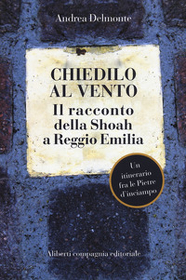 Chiedilo al vento. Il racconto della Shoah a Reggio Emilia - Librerie.coop Chiedilo al vento. Il racconto della Shoah a Reggio Emilia - Librerie.coop