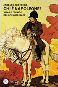 Chi è Napoleone? Vita ed epilogo del genio militare - Librerie.coop