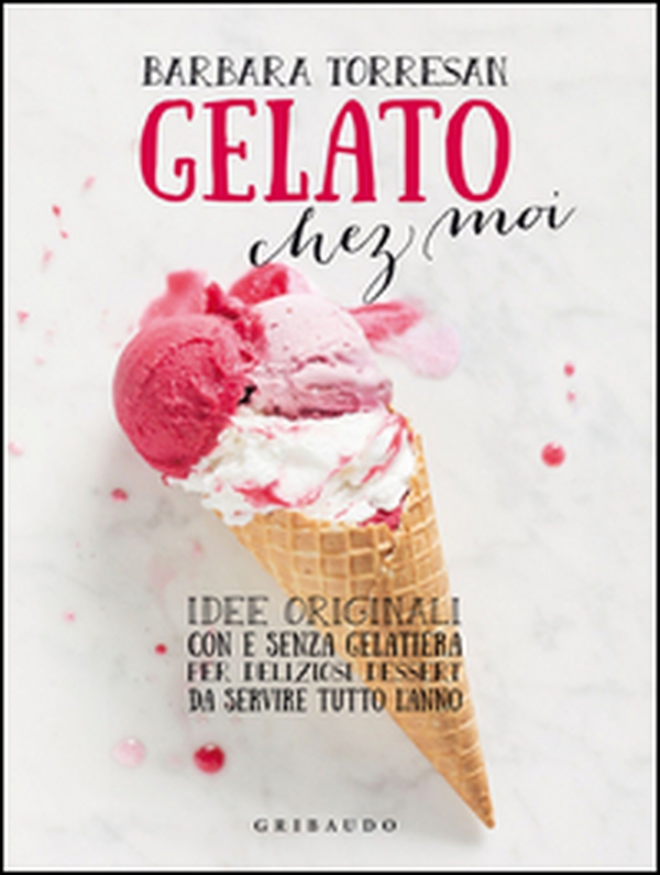 Gelato chez moi. Idee originali con e senza gelatiera per deliziosi dessert da servire tutto l'anno - Librerie.coop Gelato chez moi. Idee originali con e senza gelatiera per deliziosi dessert da servire tutto l'anno - Librerie.coop