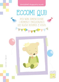 Eccomi qui! Per non dimenticare i momenti emozionanti dei nuovi mamma e papà. Quaderno di appunti e ricordi - Librerie.coop