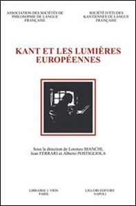 Kant et les Lumières européennes. Actes du 7e Congrès de la Societé d'Études Kantiennes de Langue Française (Naples, 20-22 octobre 2005) - Librerie.coop
