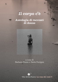 Il corpo c'è. Antologia di racconti di donne - Librerie.coop