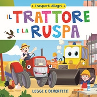 Il trattore e la ruspa. Leggi e divertiti! Trasporti allegri - Librerie.coop