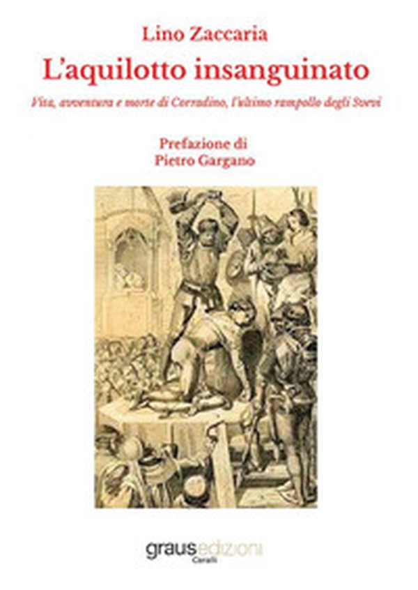 L'aquilotto insanguinato. Vita, avventura e morte di Corradino, l'ultimo rampollo degli Svevi - Librerie.coop L'aquilotto insanguinato. Vita, avventura e morte di Corradino, l'ultimo rampollo degli Svevi - Librerie.coop