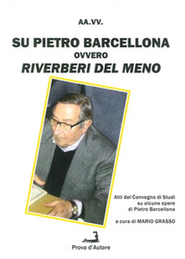 Su Pietro Barcellona ovvero riverberi del meno. Atti del Convegno di studi su alcune opere di Pietro Barcellona - Librerie.coop Su Pietro Barcellona ovvero riverberi del meno. Atti del Convegno di studi su alcune opere di Pietro Barcellona - Librerie.coop