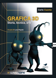 Grafica 3D. Storia, tecnica, arte - Librerie.coop