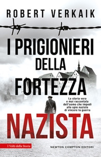 I prigionieri della fortezza nazista. La storia vera e mai raccontata dell'uomo che impedì alle spie naziste di vincere la guerra - Librerie.coop