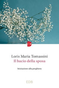 Il bacio della sposa. Iniziazione alla preghiera - Librerie.coop