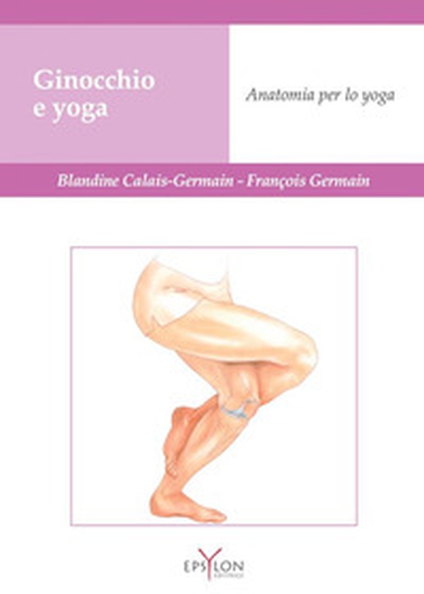 Ginocchio e yoga. Anatomia per lo yoga - Librerie.coop Ginocchio e yoga. Anatomia per lo yoga - Librerie.coop