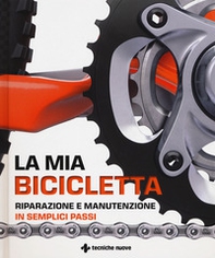 La mia bicicletta. Riparazione e manutenzione in semplici passi - Librerie.coop