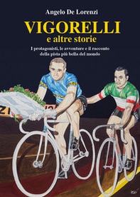 Vigorelli e altre storie. I protagonisti, le avventure e il racconto della pista più bella del mondo - Librerie.coop