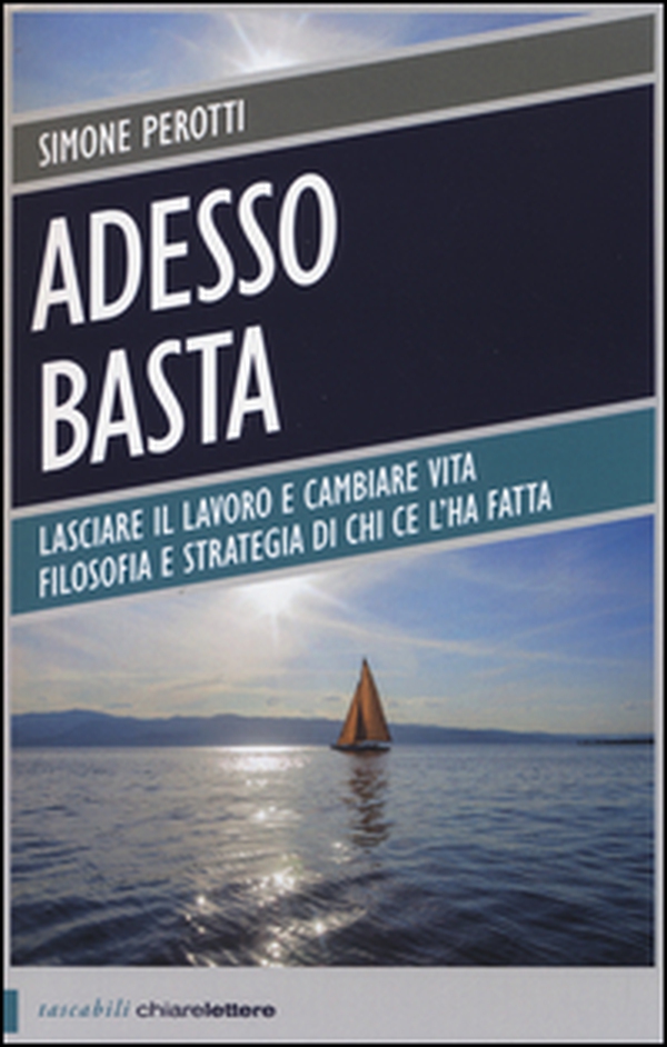 Adesso basta. Lasciare il lavoro e cambiare vita. Filosofia e strategia di chi ce l'ha fatta - Librerie.coop Adesso basta. Lasciare il lavoro e cambiare vita. Filosofia e strategia di chi ce l'ha fatta - Librerie.coop