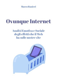 Ovunque Internet: analisi emotiva e sociale degli effetti che il web ha sulle nostre vite - Librerie.coop