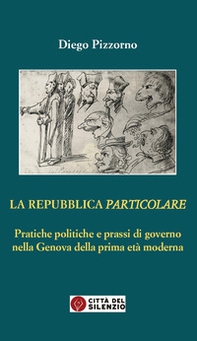 La Repubblica particolare. Pratiche politiche e prassi di governo nella Genova della prima età moderna - Librerie.coop