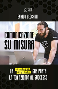 Comunicazione su misura. La strategia digitale che porta la tua azienda al successo - Librerie.coop Comunicazione su misura. La strategia digitale che porta la tua azienda al successo - Librerie.coop