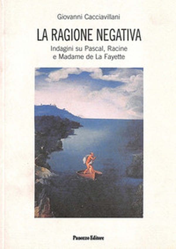 La ragione negativa. Indagini su Pascal, Racine e madame de La Fayette - Librerie.coop La ragione negativa. Indagini su Pascal, Racine e madame de La Fayette - Librerie.coop