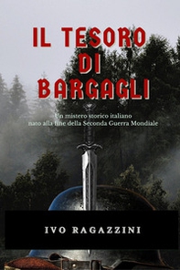 Il tesoro di Bargagli. Un mistero storico italiano nato alla fine della seconda guerra mondiale - Librerie.coop Il tesoro di Bargagli. Un mistero storico italiano nato alla fine della seconda guerra mondiale - Librerie.coop