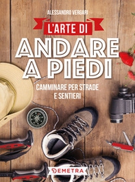 L'arte di andare a piedi. Camminare per strade e sentieri - Librerie.coop