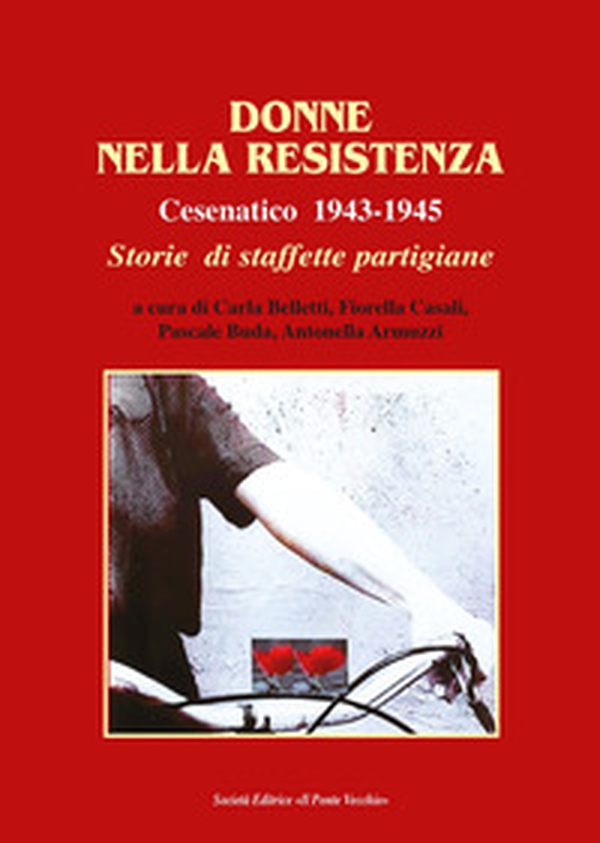 Donne nella Resistenza. Cesenatico 1943-1945. Storie di staffette partigiane - Librerie.coop Donne nella Resistenza. Cesenatico 1943-1945. Storie di staffette partigiane - Librerie.coop