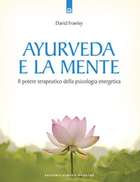 Ayurveda e la mente. La guarigione della coscienza e il potenziale terapeutico della psicologia energetica - Librerie.coop Ayurveda e la mente. La guarigione della coscienza e il potenziale terapeutico della psicologia energetica - Librerie.coop
