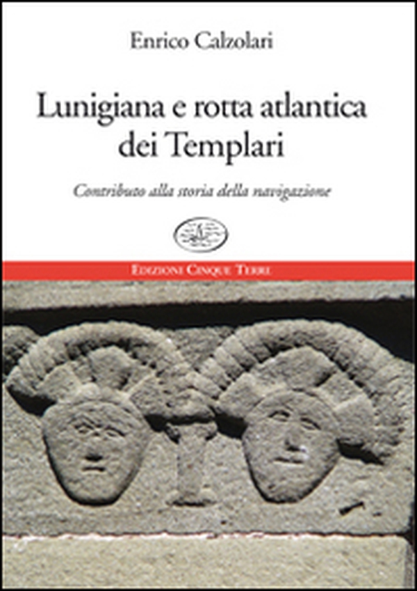 Lunigiana e rotta atlantica dei templari. Contributo alla storia della navigazione - Librerie.coop Lunigiana e rotta atlantica dei templari. Contributo alla storia della navigazione - Librerie.coop