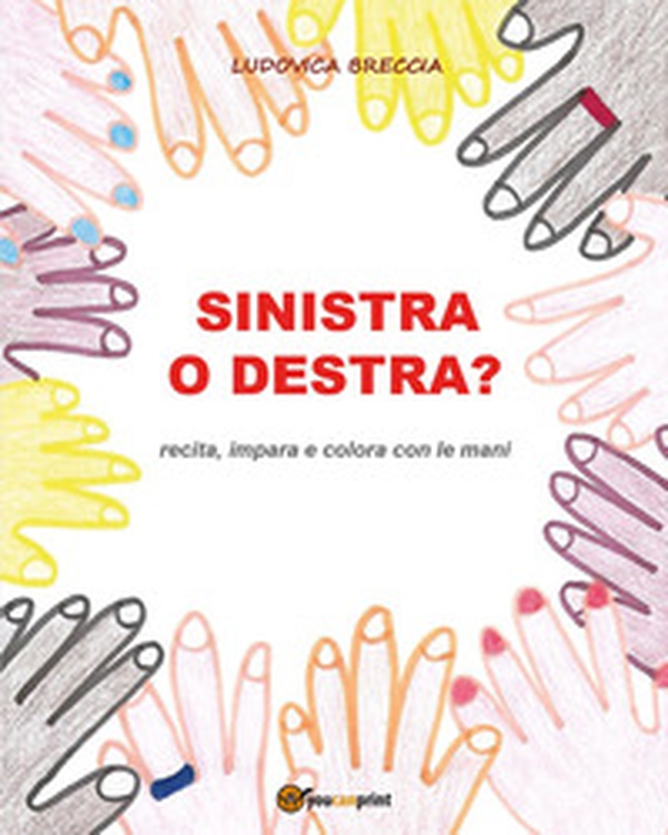 Sinistra o destra? Recita, impara e colora con le mani - Librerie.coop Sinistra o destra? Recita, impara e colora con le mani - Librerie.coop