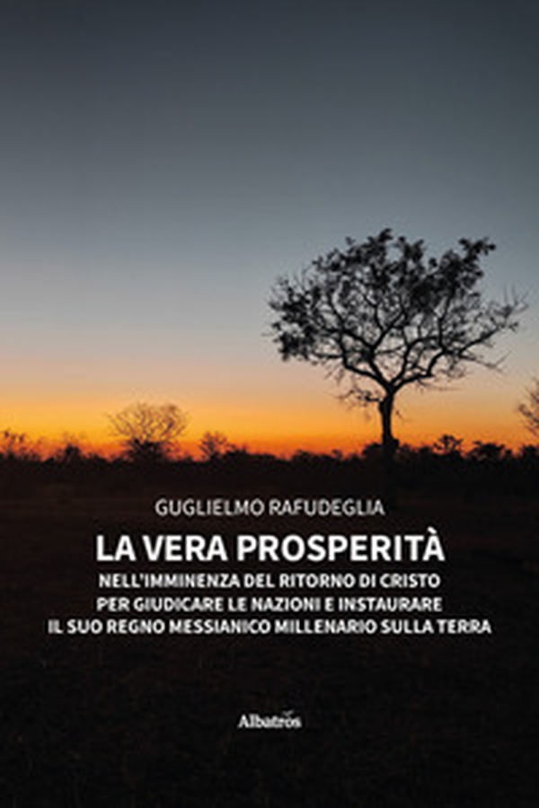La vera prosperità nell'imminenza del ritorno di Cristo per giudicare le nazioni ed instaurare il suo regno messianico millenario sulla Terra - Librerie.coop