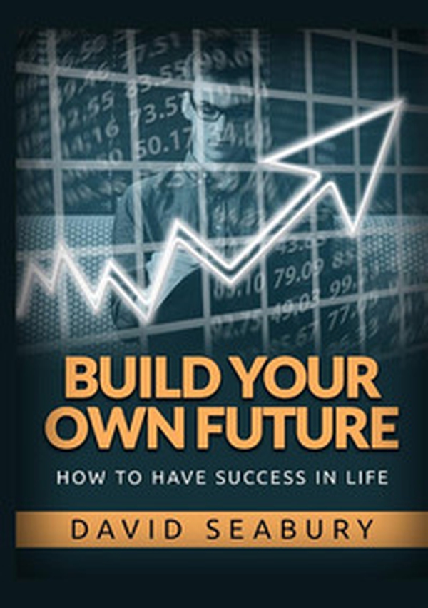 Build your own future. How to have success in life - Librerie.coop Build your own future. How to have success in life - Librerie.coop