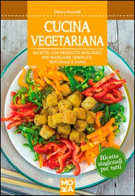 Cucina vegetariana. Ricette con prodotti biologici per mangiare semplice, naturale e sano - Librerie.coop