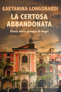 La certosa abbandonata. Storia della Grangia di Angri - Librerie.coop La certosa abbandonata. Storia della Grangia di Angri - Librerie.coop