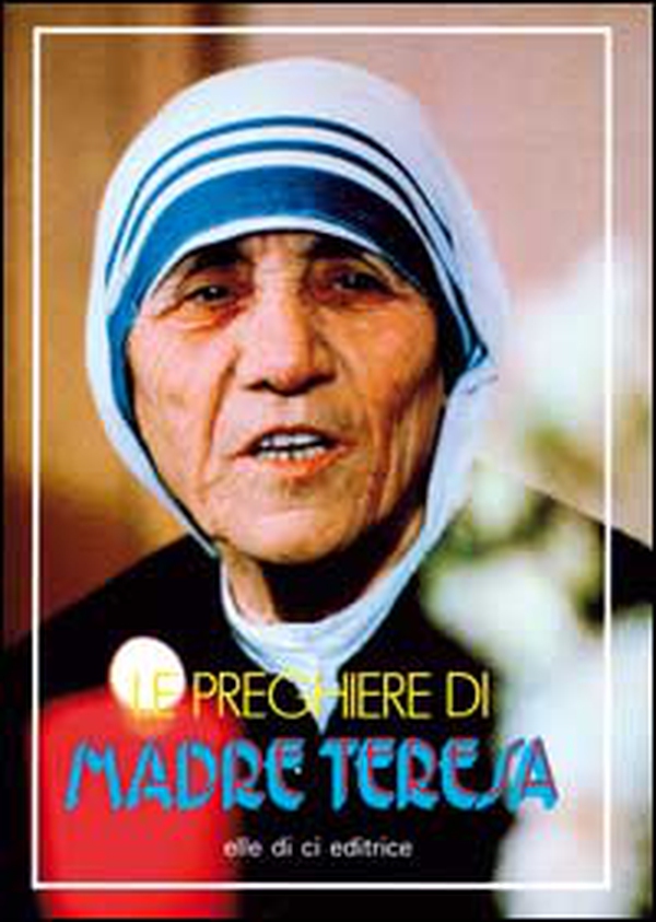 Le preghiere di madre Teresa - Librerie.coop Le preghiere di madre Teresa - Librerie.coop