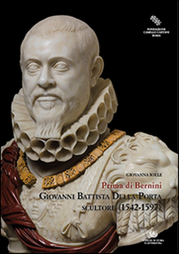 Giovanni Battista Della Porta scultore (1542-1597). Prima di Bernini - Librerie.coop Giovanni Battista Della Porta scultore (1542-1597). Prima di Bernini - Librerie.coop