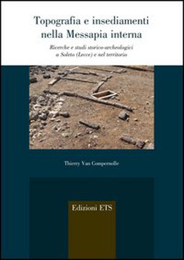 Topografia e insediamenti nella Messapia interna. Ricerche e studi storico-archeologici a Soleto (Lecce) e nel territorio - Librerie.coop Topografia e insediamenti nella Messapia interna. Ricerche e studi storico-archeologici a Soleto (Lecce) e nel territorio - Librerie.coop