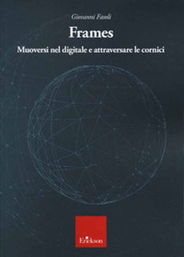 Frames. Muoversi nel digitale e attraversare le cornici - Librerie.coop Frames. Muoversi nel digitale e attraversare le cornici - Librerie.coop