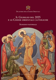 Il Giubileo del 2025 e le Chiese orientali cattoliche. Sussidio pastorale - Librerie.coop