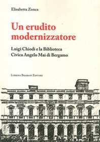 Un erudito modernizzatore. Luigi Chiodi e la Biblioteca Civica Angelo Mai di Bergamo - Librerie.coop