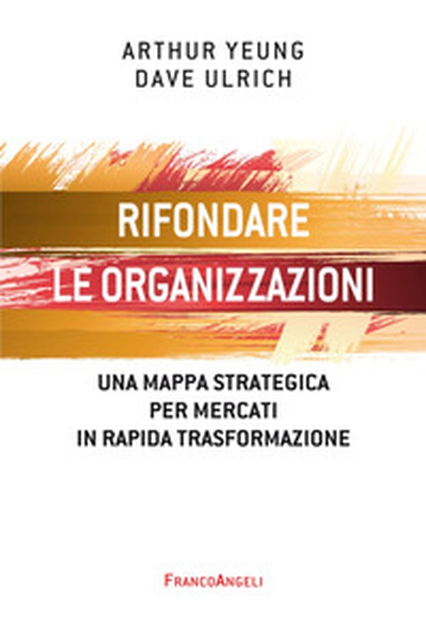 Rifondare le organizzazioni. Una mappa strategica per mercati in rapida trasformazione - Librerie.coop Rifondare le organizzazioni. Una mappa strategica per mercati in rapida trasformazione - Librerie.coop